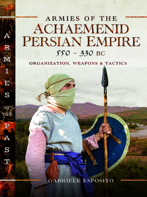 cover image of Armies of the Achaemenid Persian Empire, 550-330 BC